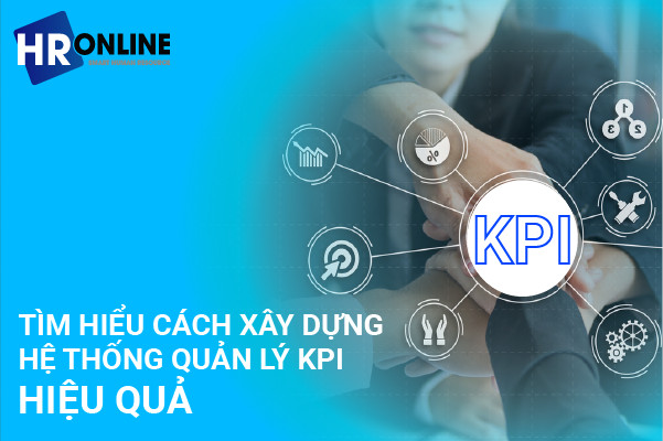 Tìm hiểu cách xây dựng hệ thống quản lý KPI hiệu quả