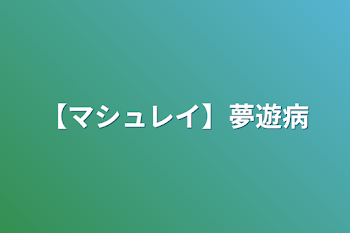 【マシュレイ】夢遊病