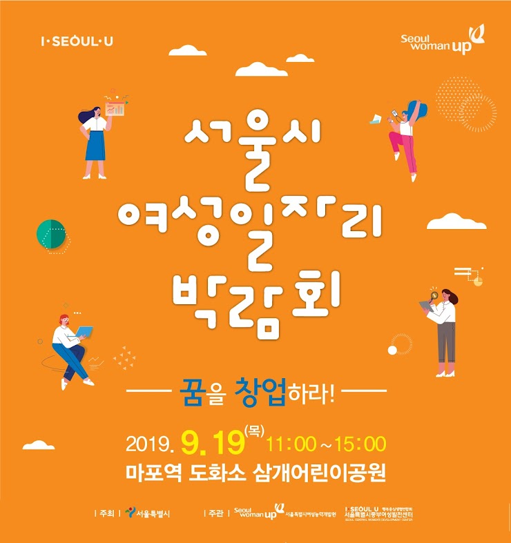 행 사 명 : 서울시 여성일자리 박람회 일     시 : 2019. 9. 19(목) 11:00~15:00 장     소 : 마포역 도화소 삼개어린이공원(서울 마포구 토정로37길 12) 주     최 : 서울시 주     관 : 서울시여성능력개발원, 서울시중부여성발전센터 참가규모 : 기업 8개사 / 구직자 500여명 신청방법 : 링크 클릭 후 상세내용 확인하기 링크 : https://bit.ly/2kahPAK 문      의 : 서울시중부여성발전센터 ☏ 02-719-8430, 02-719-6307