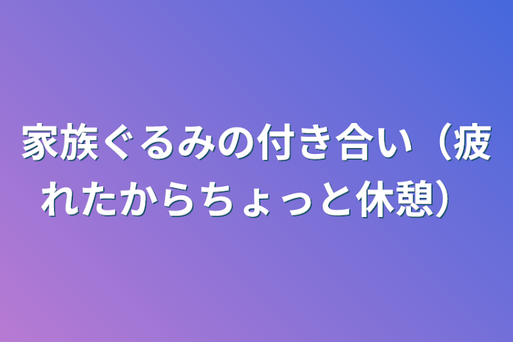 「家族ぐるみの付き合い（疲れたからちょっと休憩）」のメインビジュアル