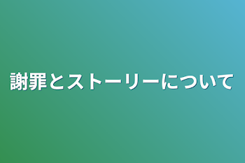 謝罪とストーリーについて
