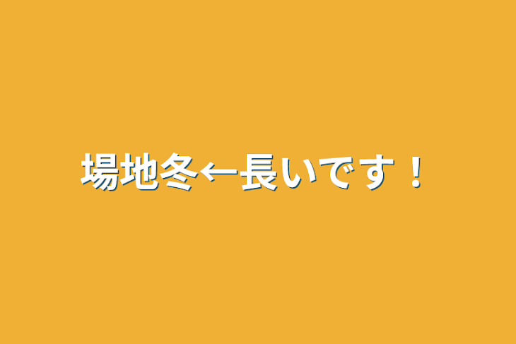 「場地冬←長いです！」のメインビジュアル