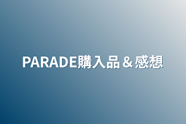 PARADE購入品＆感想