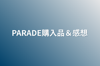 PARADE購入品＆感想