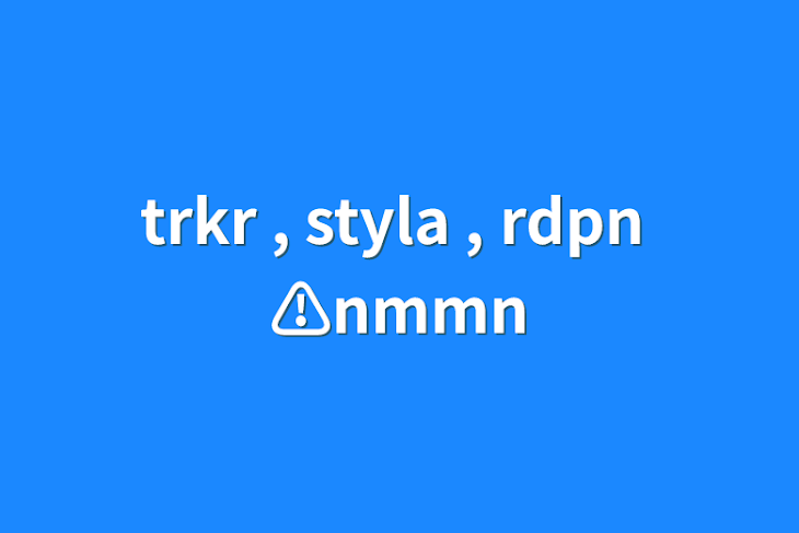 「trkr , styla , rdpn ⚠nmmn」のメインビジュアル