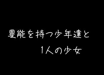 異能を持つ少年達と1人の少女