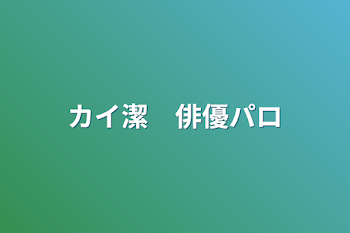 カイ潔　俳優パロ