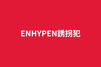 ENHYPEN誘拐犯