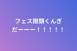 フェス限類くんぎだーーー！！！！！