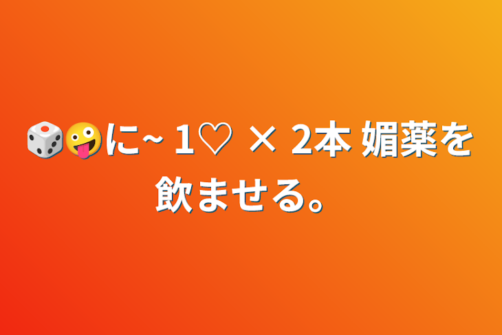 「🎲🤪に~  1♡ × 2本 媚薬を飲ませる。」のメインビジュアル