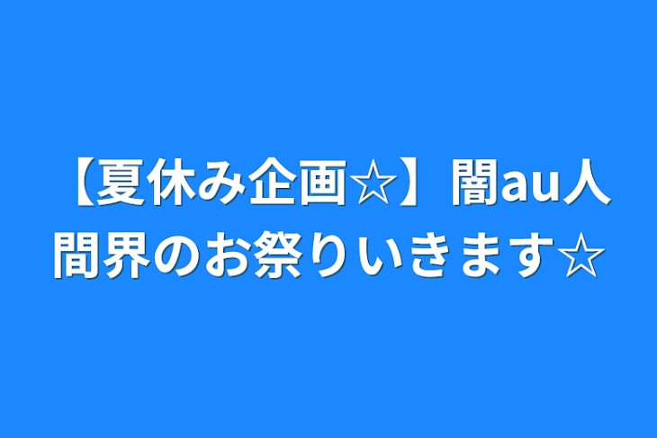 「【夏休み企画☆】闇au人間界のお祭りいきます☆」のメインビジュアル