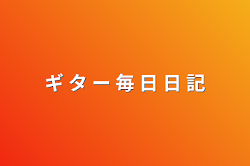 ギ タ ー 毎 日 日 記