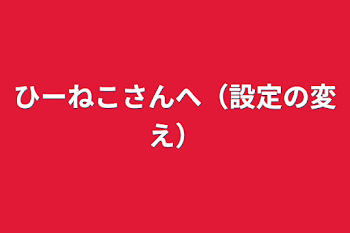 ひーねこさんへ（設定の変え）