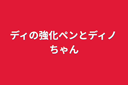 ディの強化ペンとディノちゃん