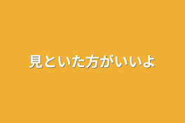 見といた方がいいよ