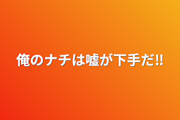 俺のナチは嘘が下手だ‼︎