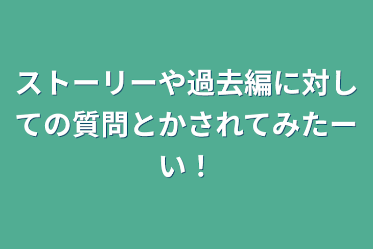 「ストーリーや過去編に対しての質問とかされてみたーい！」のメインビジュアル