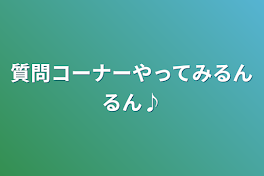 質問コーナーやってみるんるん♪