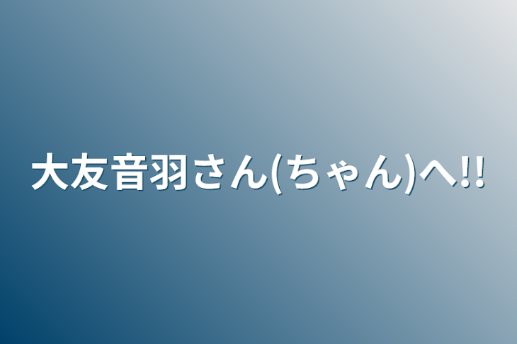 「大友音羽さん(ちゃん)へ!!」のメインビジュアル