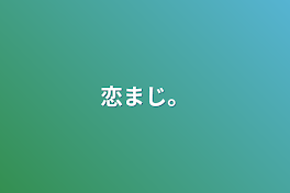 恋まじ。