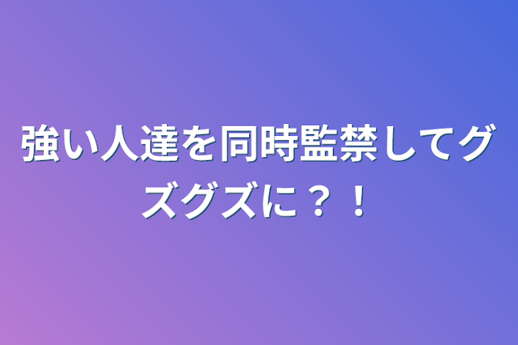 「強い人達を同時監禁してグズグズに？！」のメインビジュアル