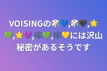 「VOISINGの🎲💙,🎲🖤,🌟💚,🌟💜,🎼💚,🎼💛には沢山秘密があるそうです」のメインビジュアル