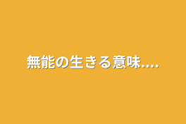 無能の生きる意味....