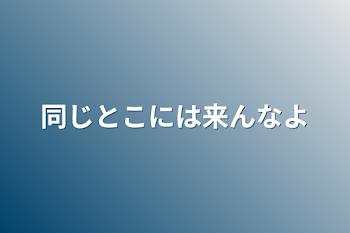 「同じとこには来んなよ」のメインビジュアル