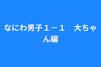 「なにわ男子１－１　大ちゃん編」のメインビジュアル