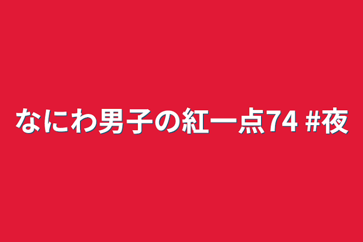 「なにわ男子の紅一点74   #夜」のメインビジュアル