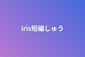 iris短編集