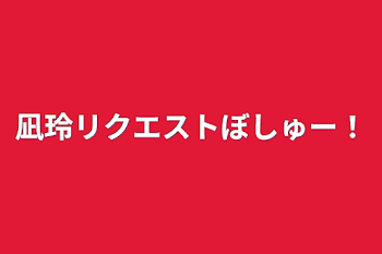 凪玲リクエストぼしゅー！