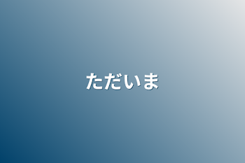 「ただいま」のメインビジュアル