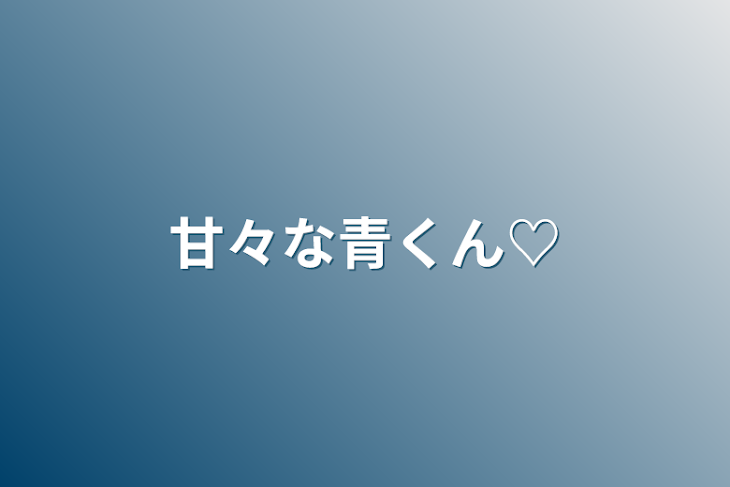 「甘々な青くん♡」のメインビジュアル