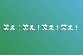 笑え！笑え！笑え！笑え！