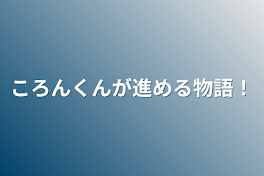 ころんくんが進める物語！