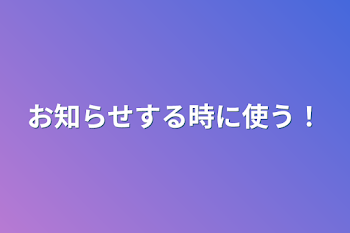 お知らせする時に使う！