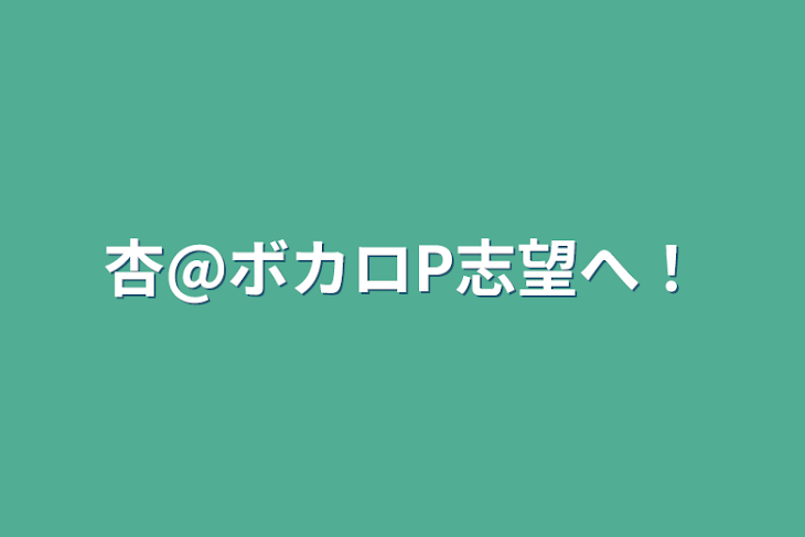 「杏@ボカロP志望へ！」のメインビジュアル