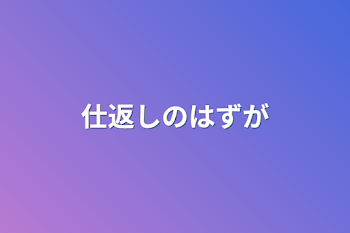 仕返しのはずが