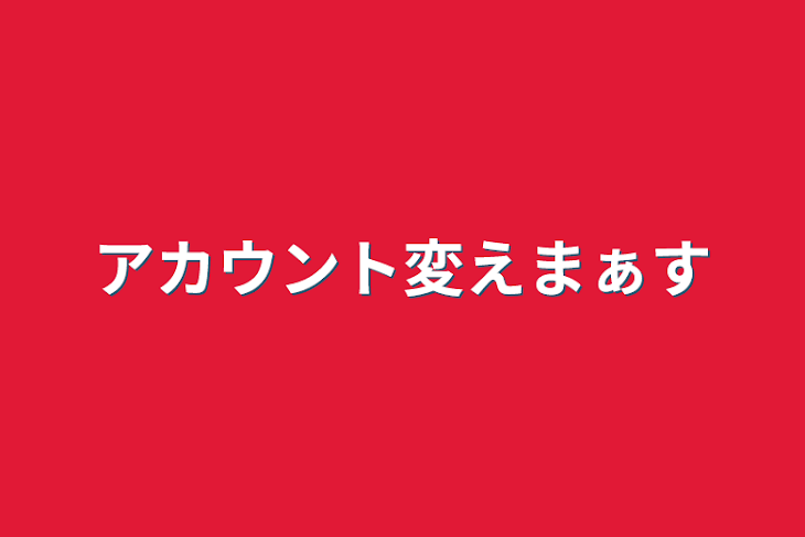 「アカウント変えまぁす」のメインビジュアル