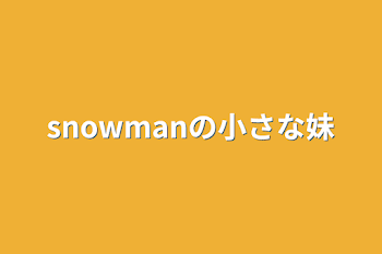 snowmanの小さな妹