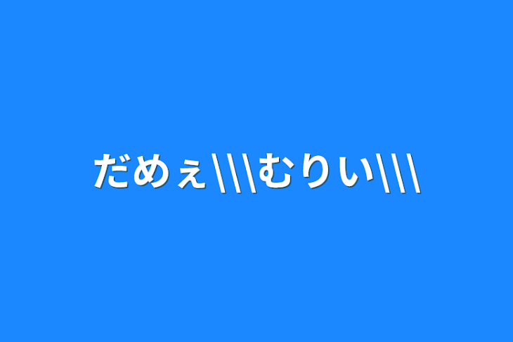 「だめぇ\\\むりい\\\」のメインビジュアル