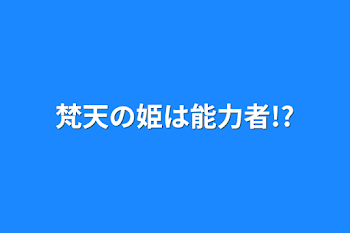 梵天の姫は能力者!?