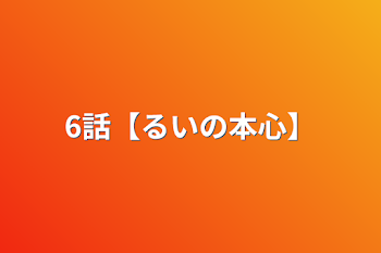 6話【るいの本心】