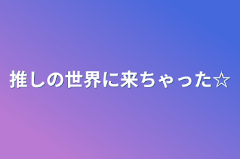 推しの世界に来ちゃった☆