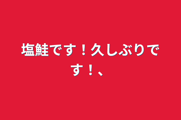 「塩鮭です！久しぶりです！、」のメインビジュアル