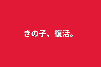 「きの子、復活。」のメインビジュアル