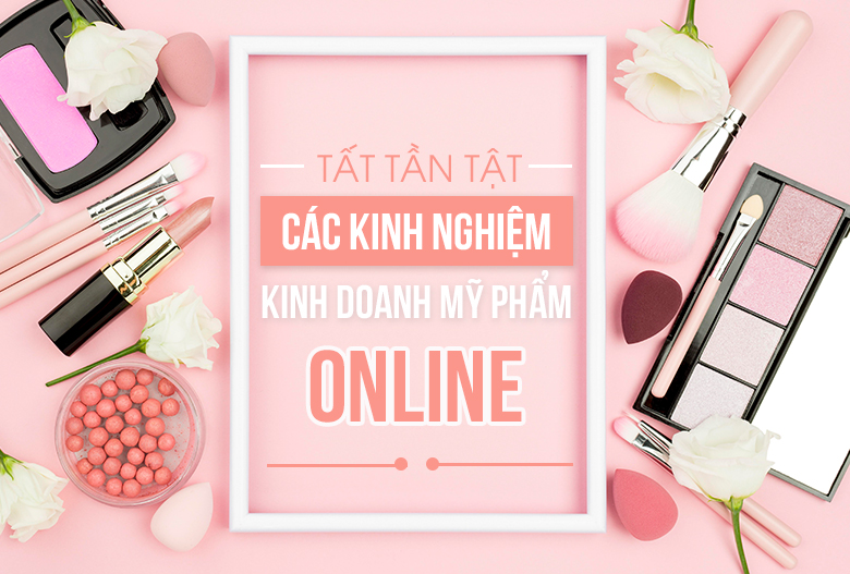 kinh nghiệm kinh doanh mỹ phẩm online