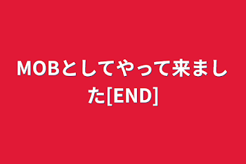 MOBとしてやって来ました[END]