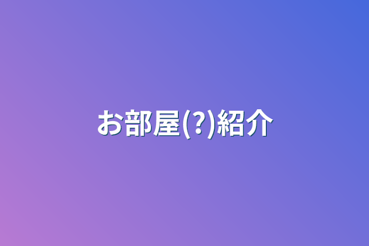 「お部屋(?)紹介」のメインビジュアル